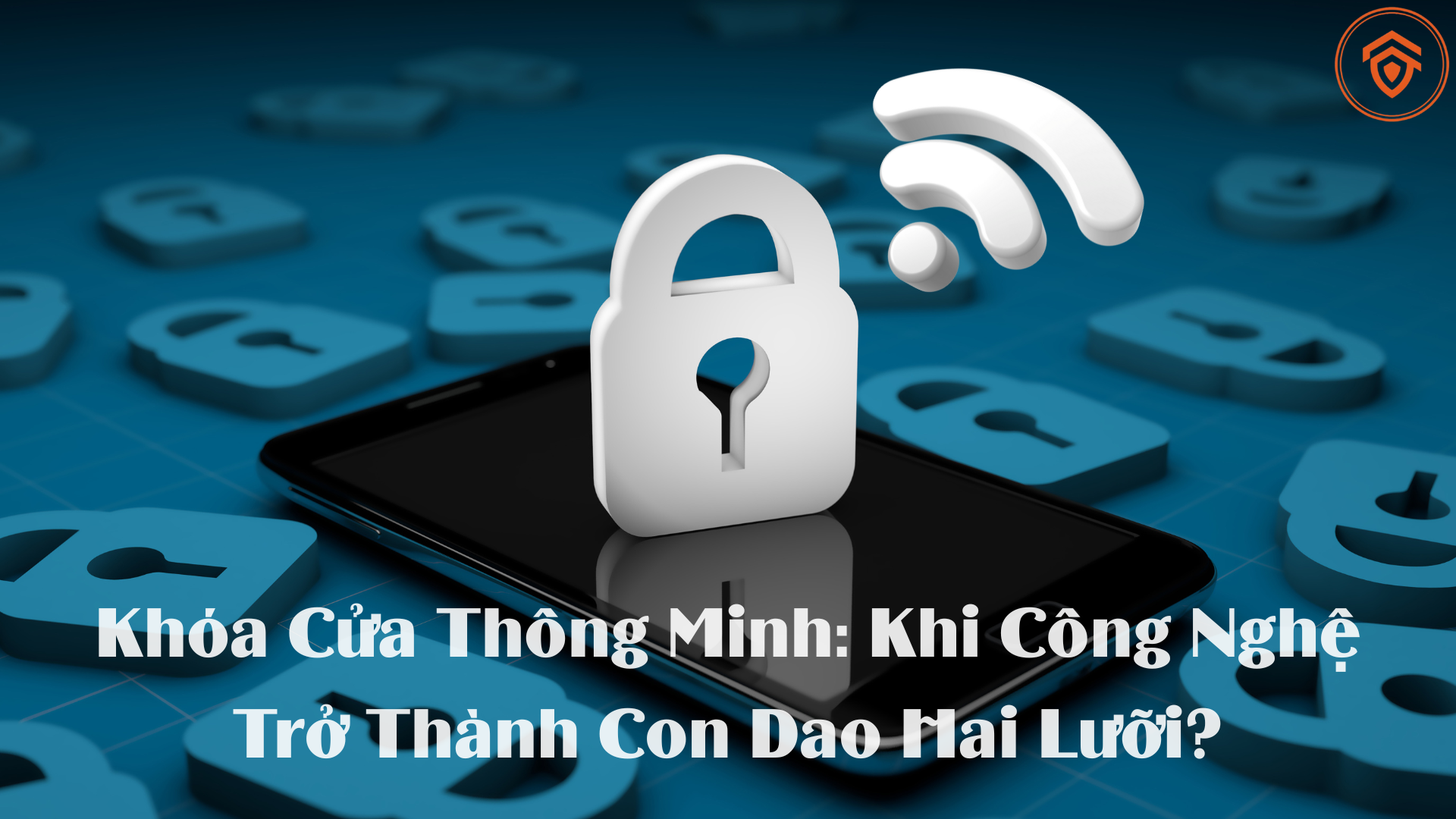 Khóa Cửa Thông Minh: Khi Công Nghệ Trở Thành Con Dao Hai Lưỡi?